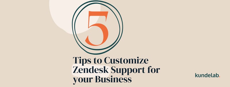 5 Tips to Customize Zendesk Support for Your Business
