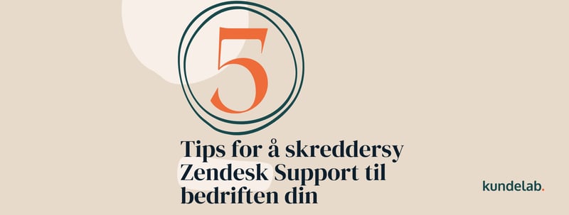 5 Tips for å skreddersy Zendesk Support til bedriften din 